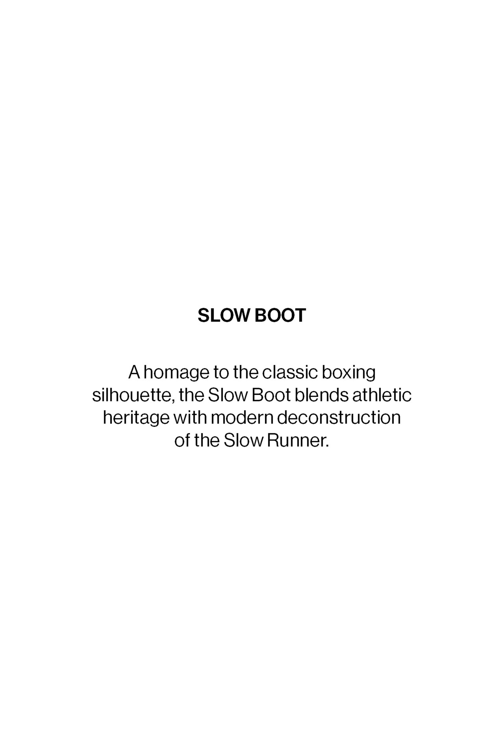 Text on white background: "SLOW BOOT. A homage to the classic boxing silhouette, the Slow Boot blends athletic heritage with modern deconstruction of the Slow Runner."