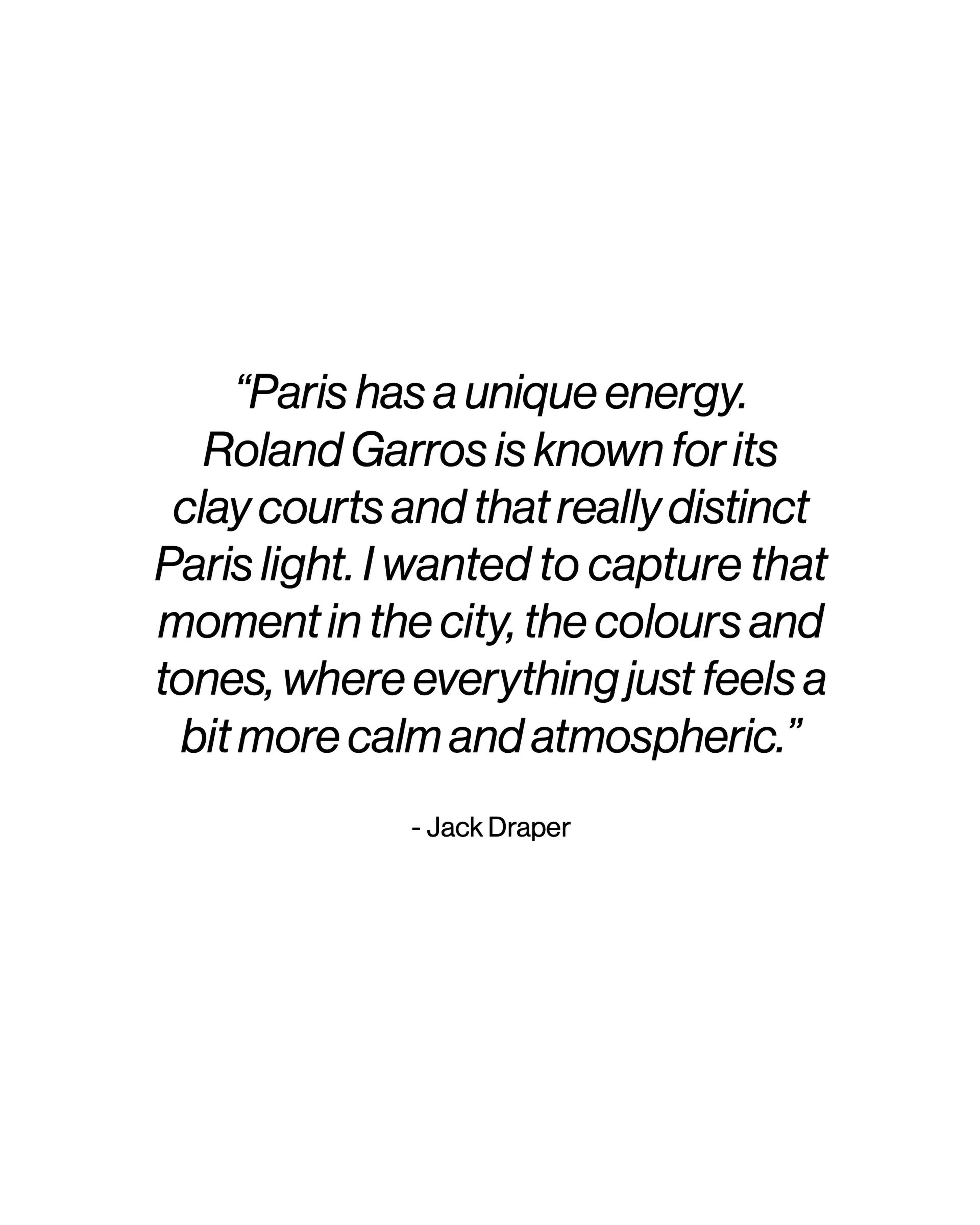 Quote about Paris's unique energy and Roland Garros's clay courts by Jack Draper, emphasizing calm and atmospheric moments.
