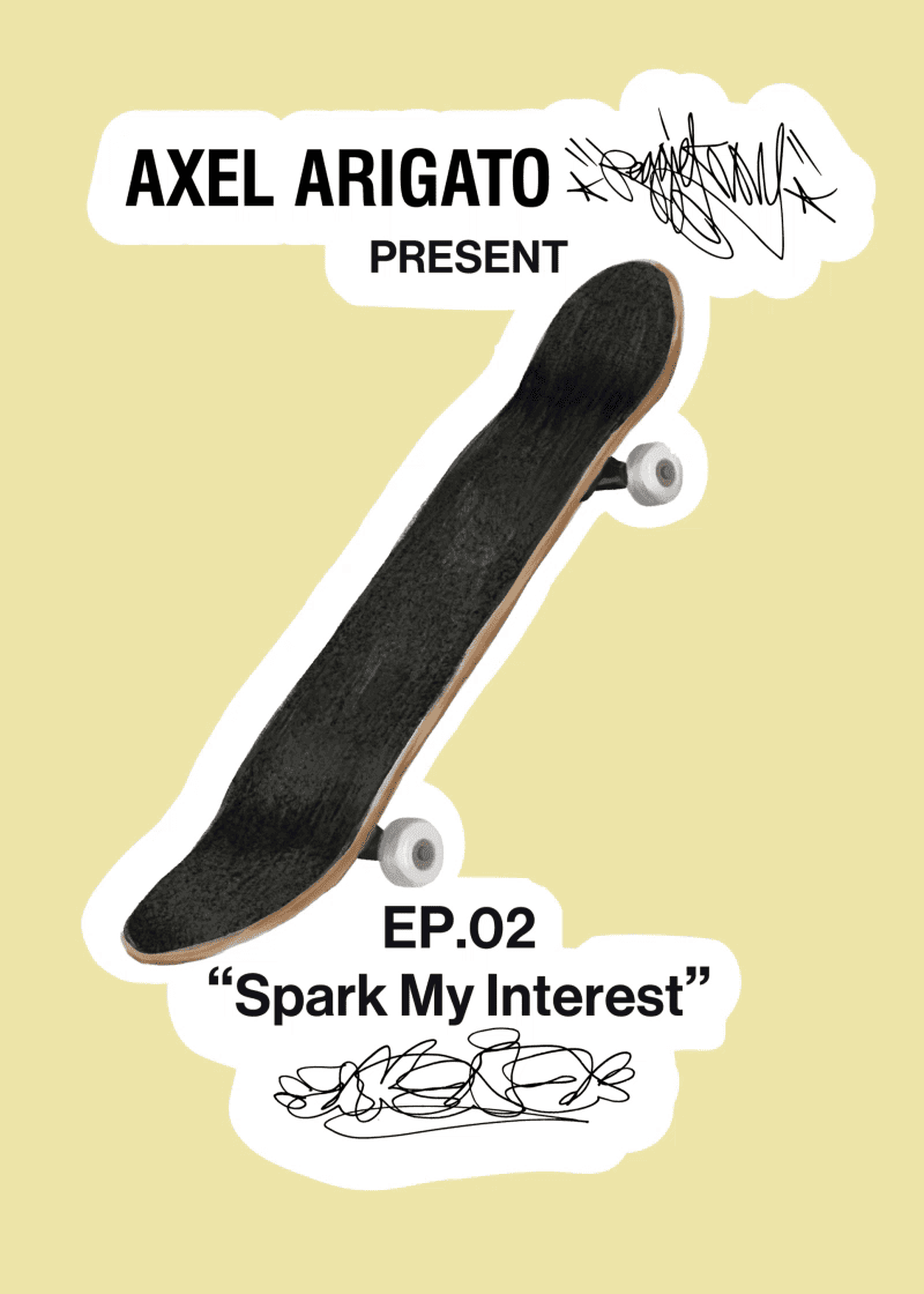 Graphic with a skateboard and text: "AXEL ARIGATO PRESENT EP.02 'Spark My Interest'" on a beige background.