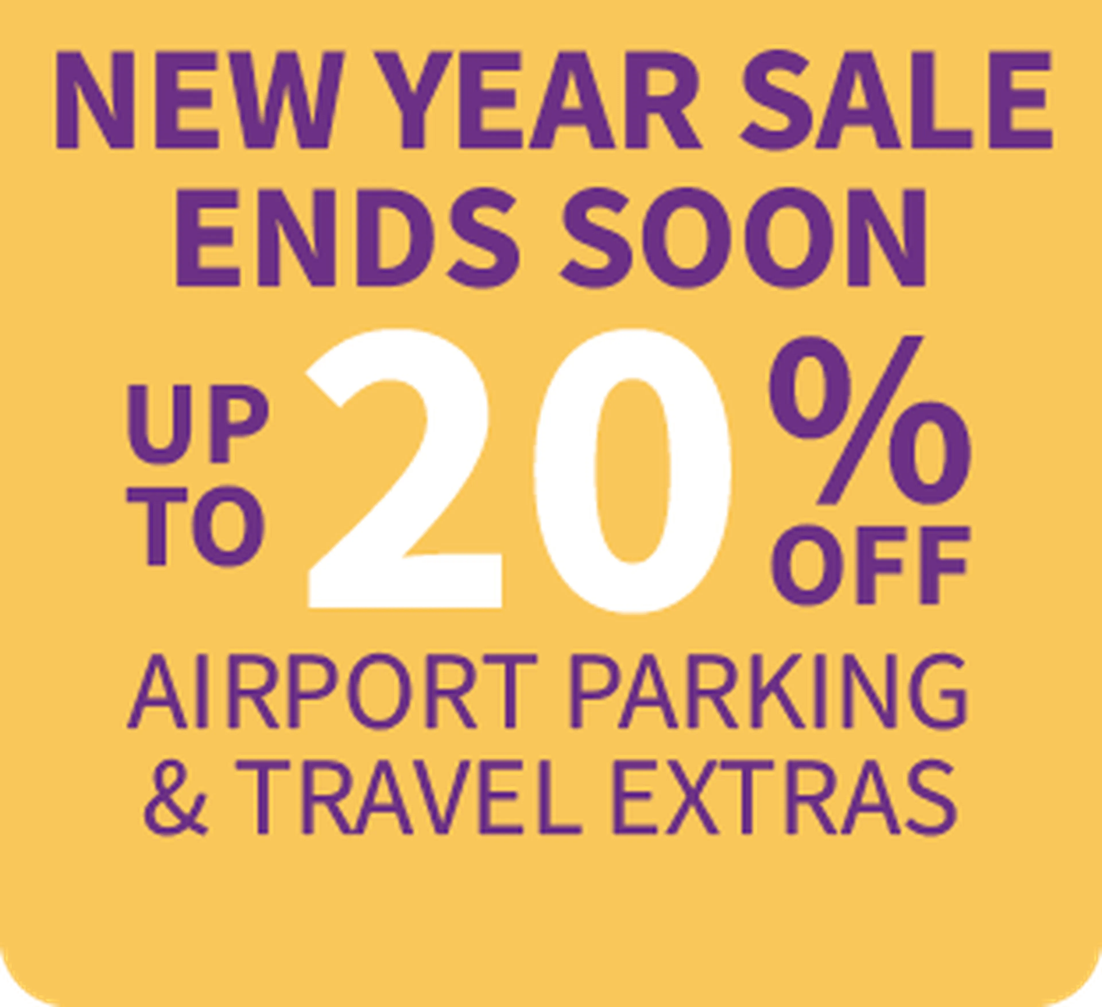 Sale advertisement: "New Year Sale Ends Soon, Up to 20% Off Airport Parking & Travel Extras" in bold purple text on a yellow background.