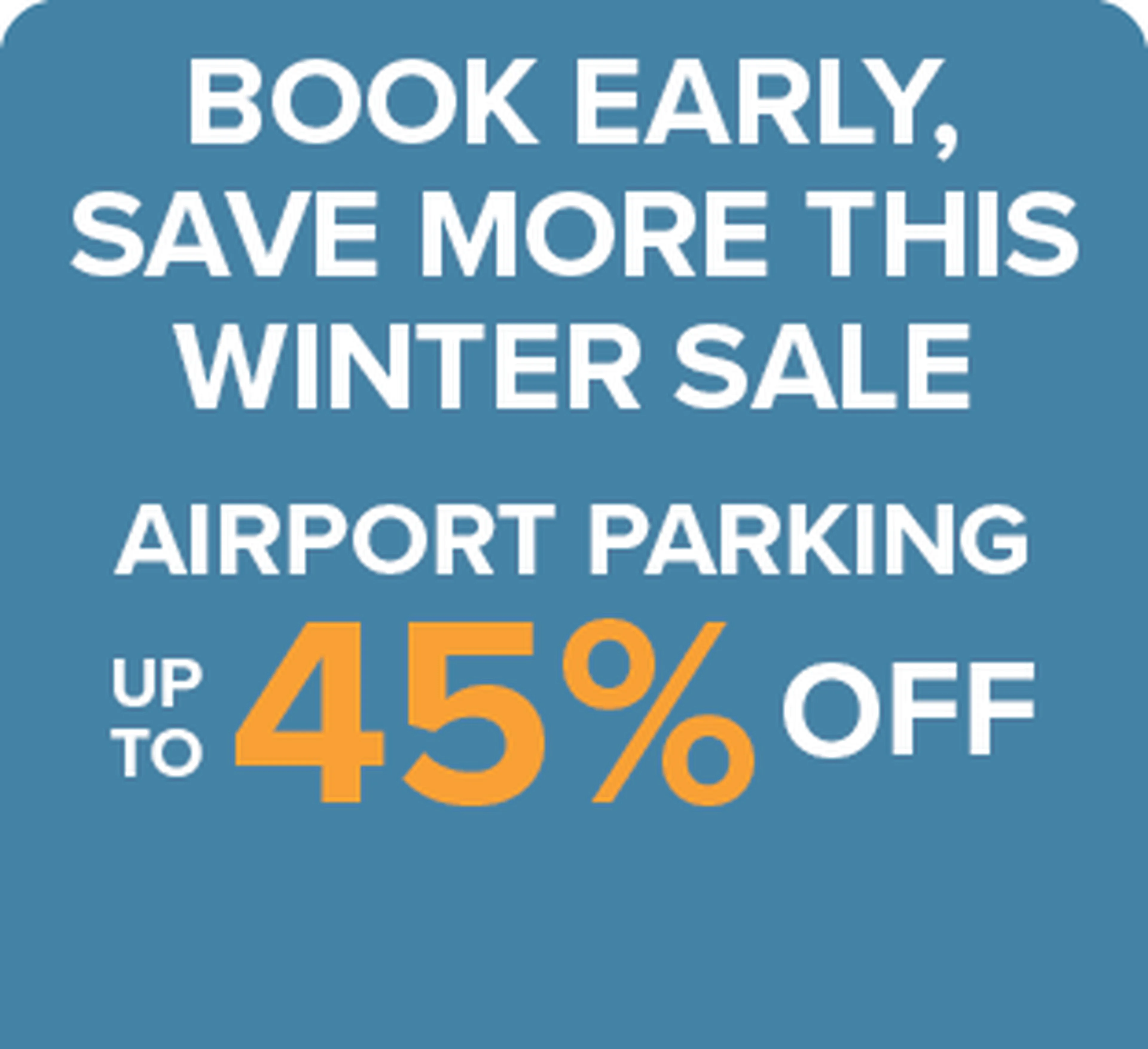 Blue promotional graphic reading "BOOK EARLY, SAVE MORE THIS WINTER SALE. AIRPORT PARKING UP TO 45% OFF" with large orange "45%".