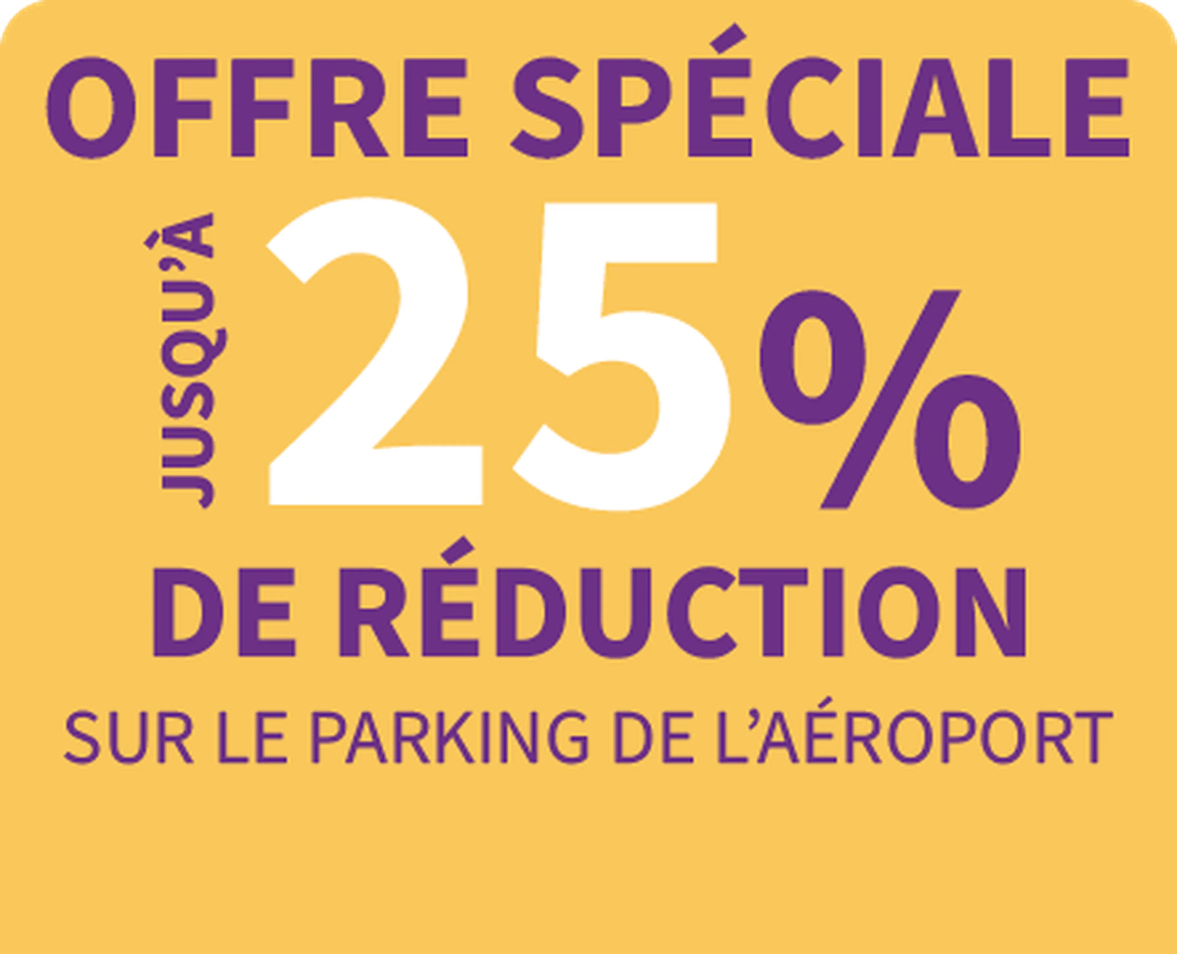 Yellow background with purple text offering up to 25% discount on airport parking. Text in French: "OFFRE SPÉCIALE JUSQU'À 25% DE RÉDUCTION."