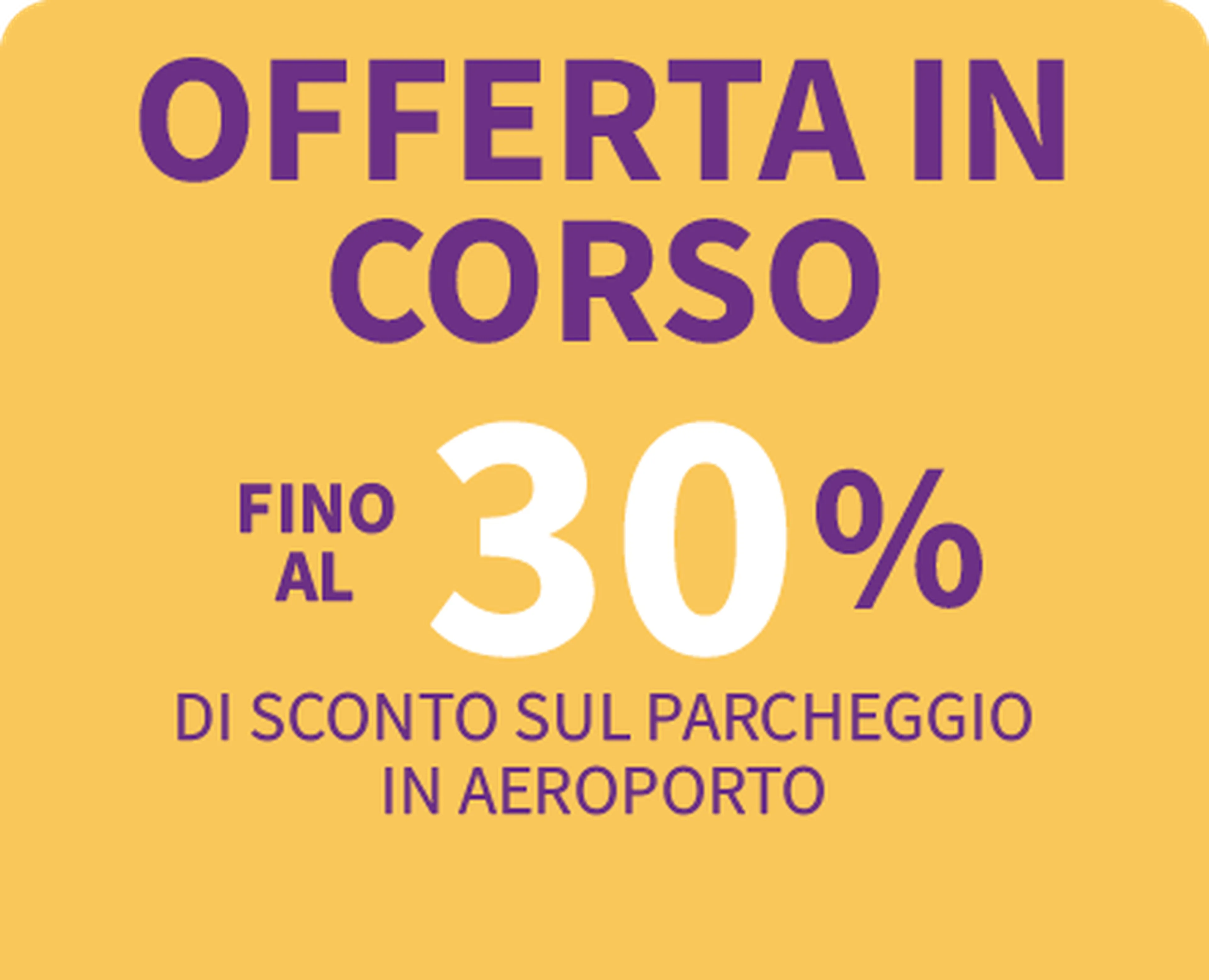 Yellow background with purple text: "Offerta in corso. Fino al 30% di sconto sul parcheggio in aeroporto."