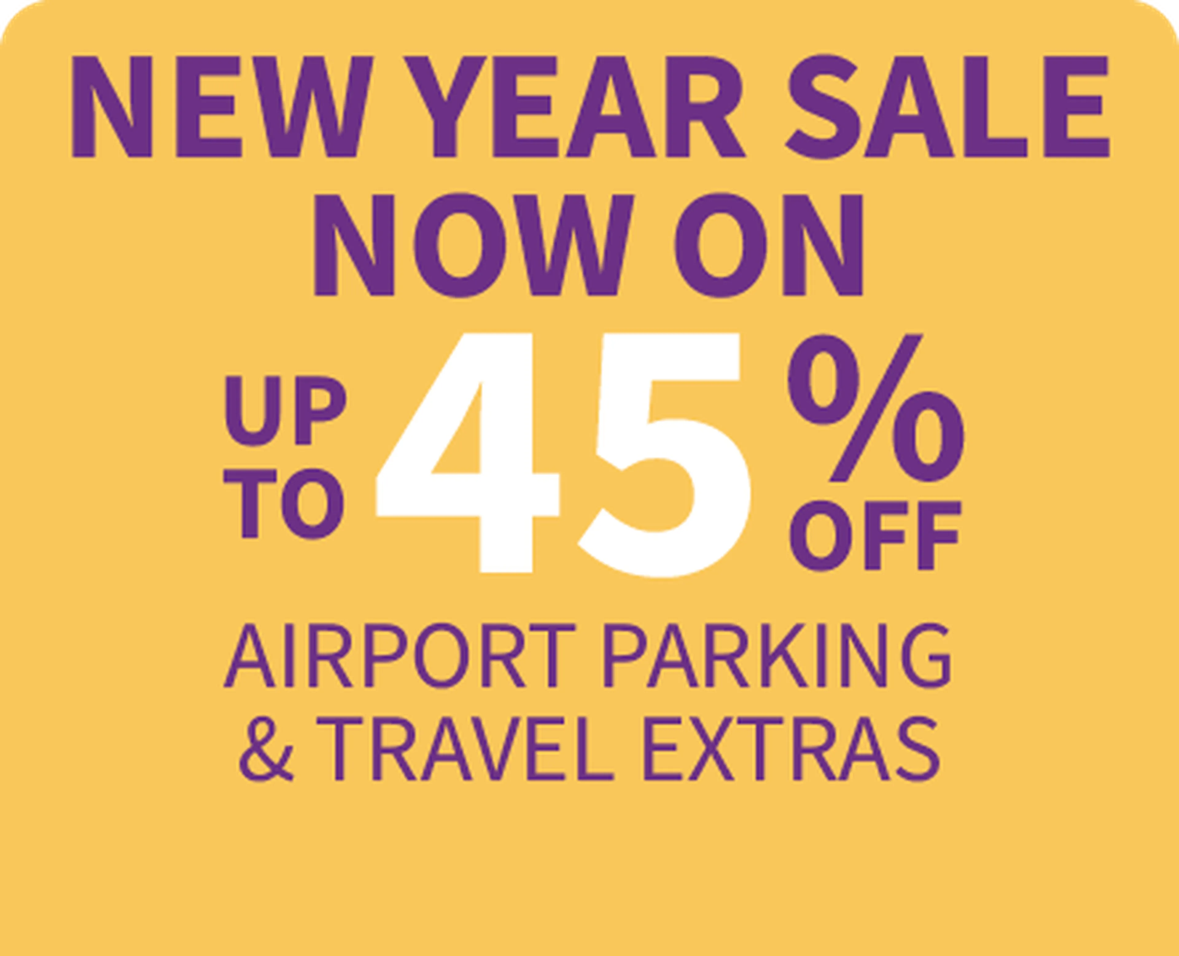 New Year sale graphic: up to 45% off airport parking and travel extras, purple text on yellow background.