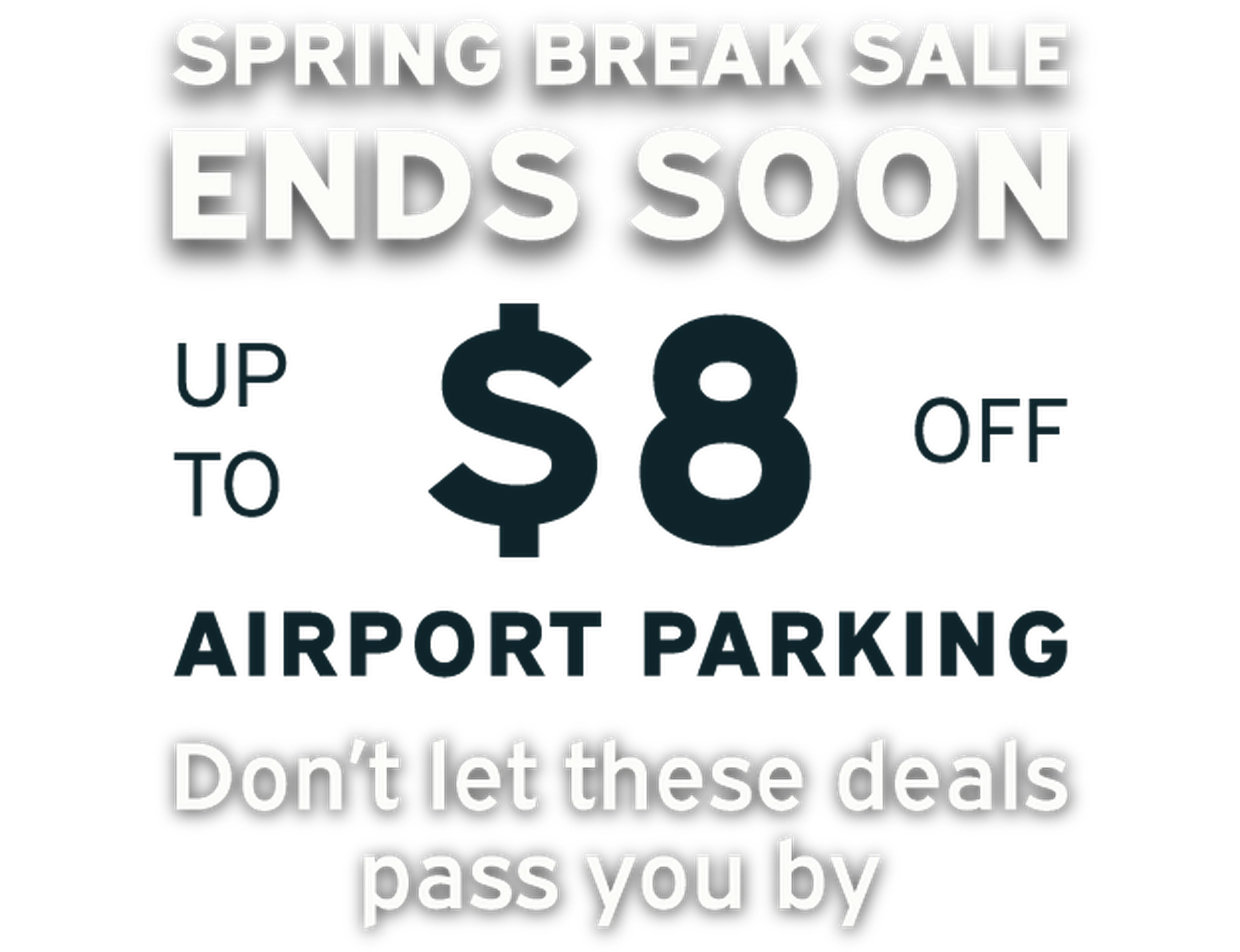 Text graphic: "Spring Break Sale Ends Soon. Up to $8 Off Airport Parking. Don't let these deals pass you by."