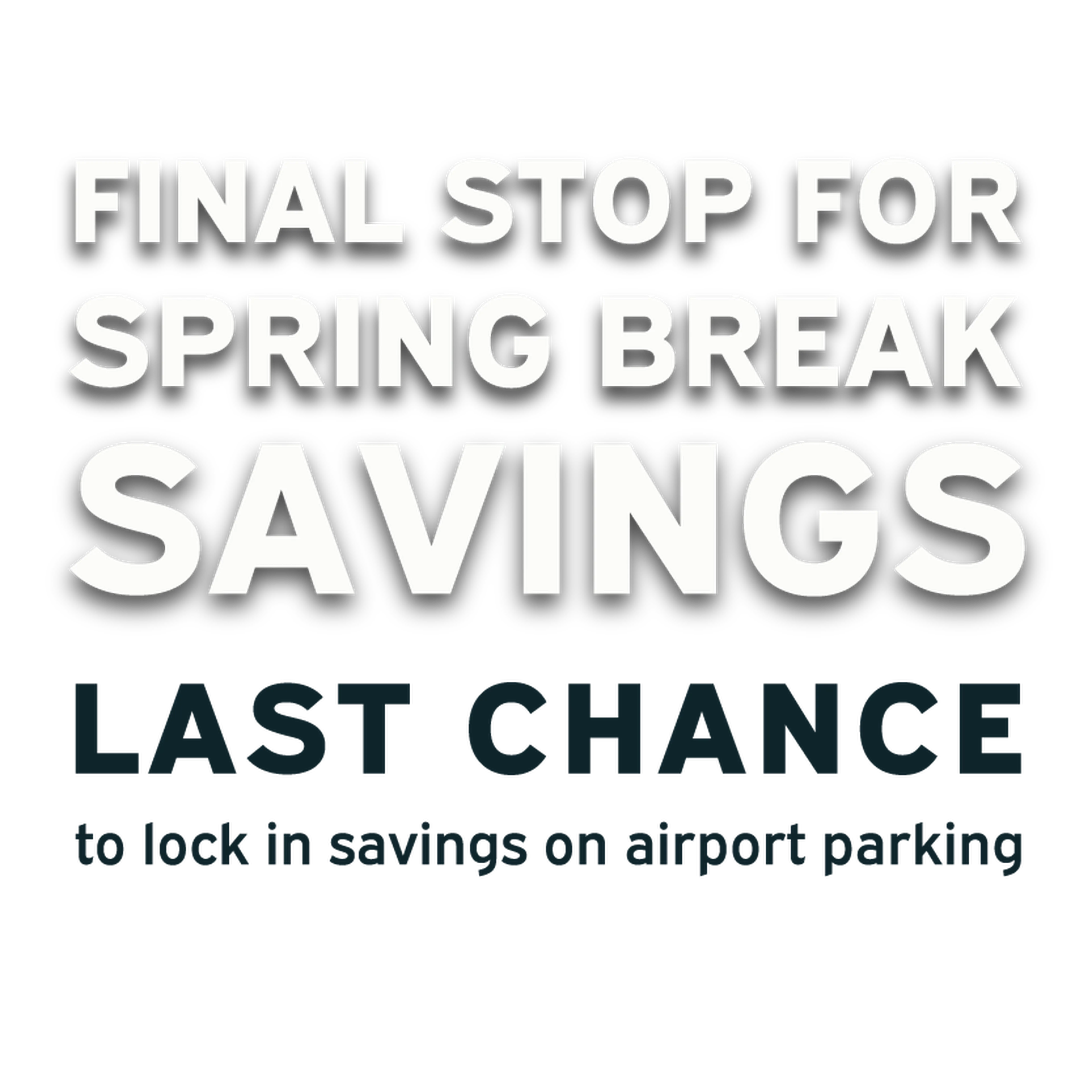 Bold text reads "Final Stop for Spring Break Savings" with smaller text "Last Chance to lock in savings on airport parking" below.