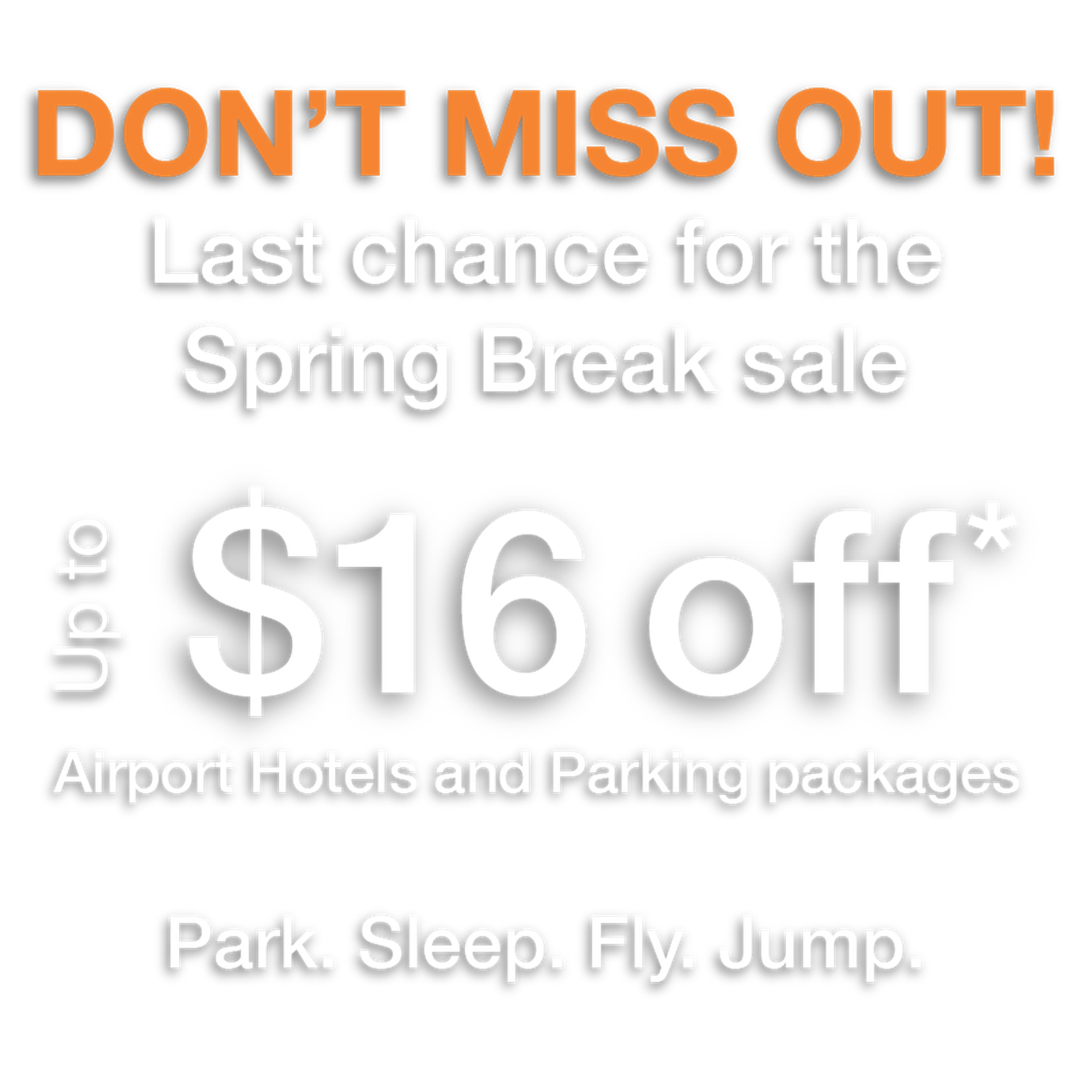 Promotional image with bold text: "Don't miss out! Last chance for Spring Break sale. Up to $16 off Airport Hotels and Parking packages. Park. Sleep. Fly. Jump."