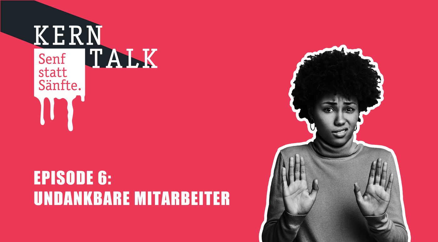 KERNTALK: Senf statt Sänfte - Episode 6 - Undankbare Mitarbeiter