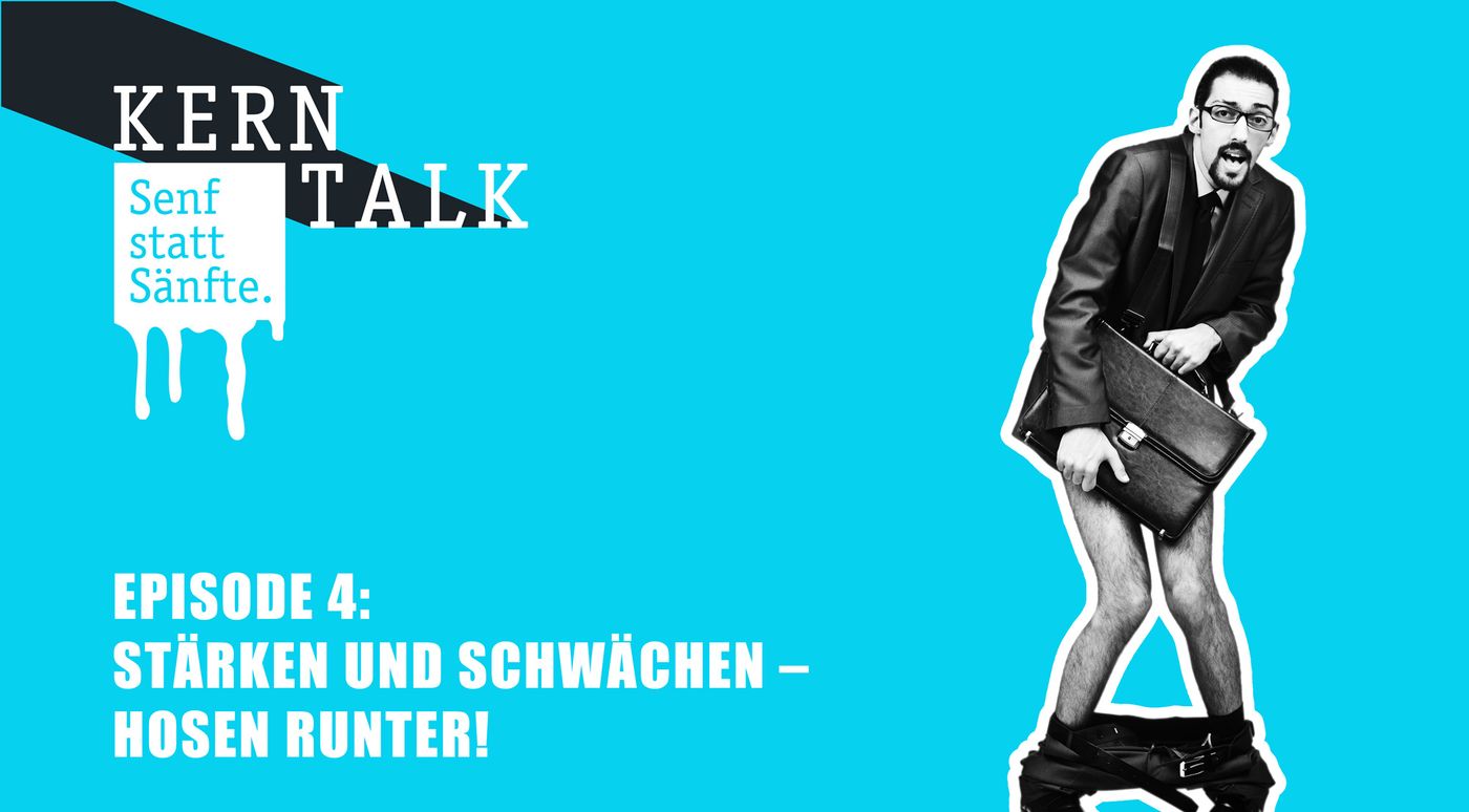 KERNTALK: Senf statt Sänfte Episode 4 - Stärken und Schwächen - Hosen runter!