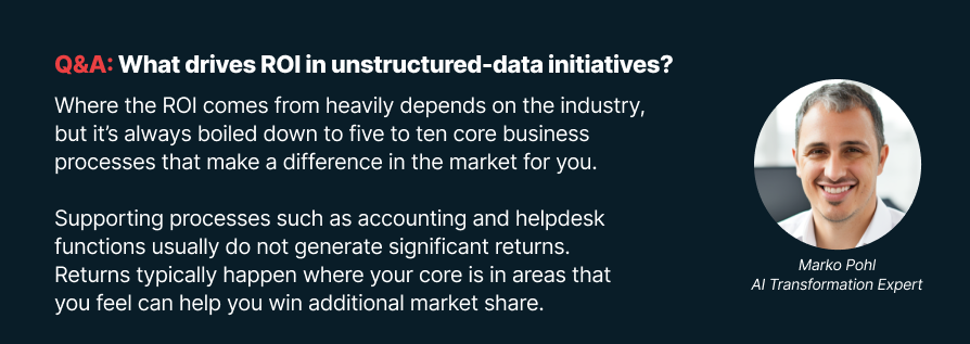 AN expert says that ROI of unstructured data and AI depends on the industry and how well you cna apply unstructured data to your core processes.