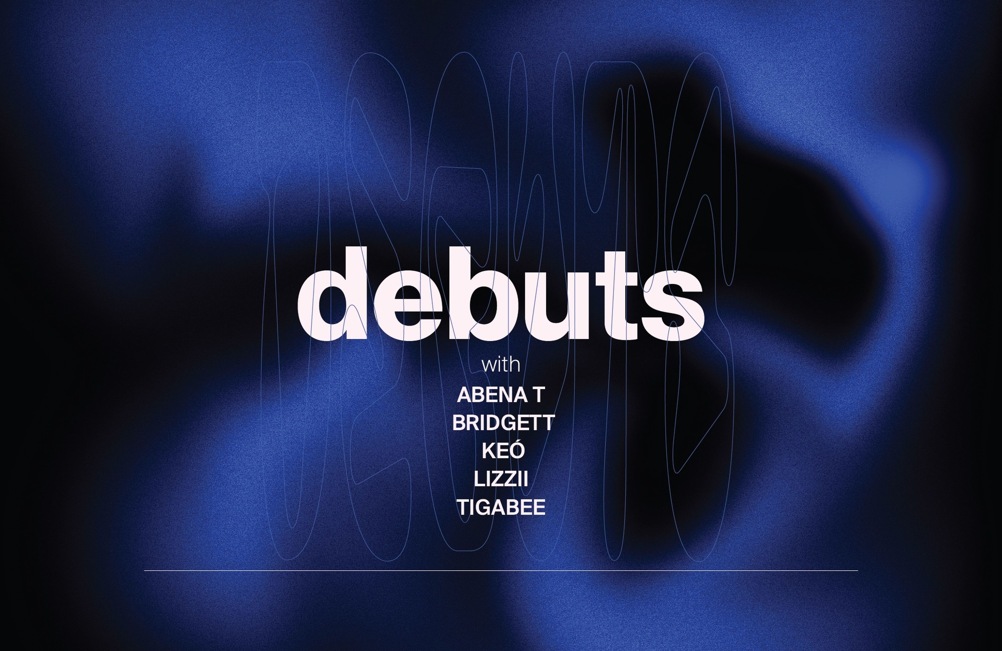 DEBUTS ft. ABENA T, BRIDGETT, KEÓ, LIZZII, TIGABEE