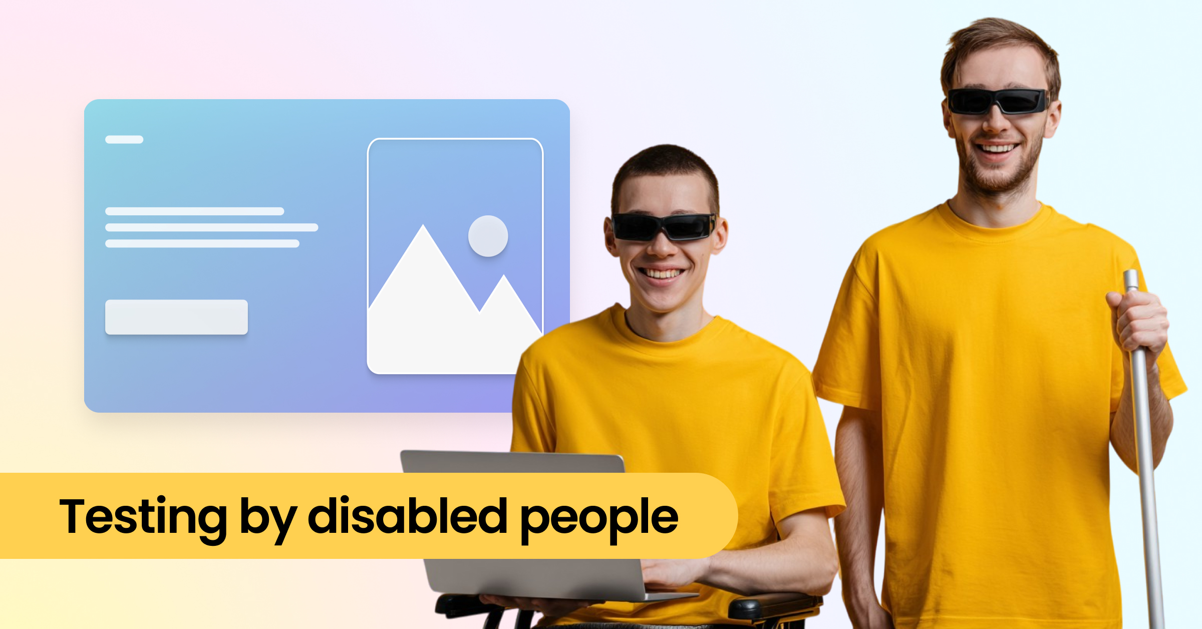 Real accessibility starts with real user testing. Two blind man, one in a wheelchair and laptop, the other with a cane. Both are wearing sunglasses.