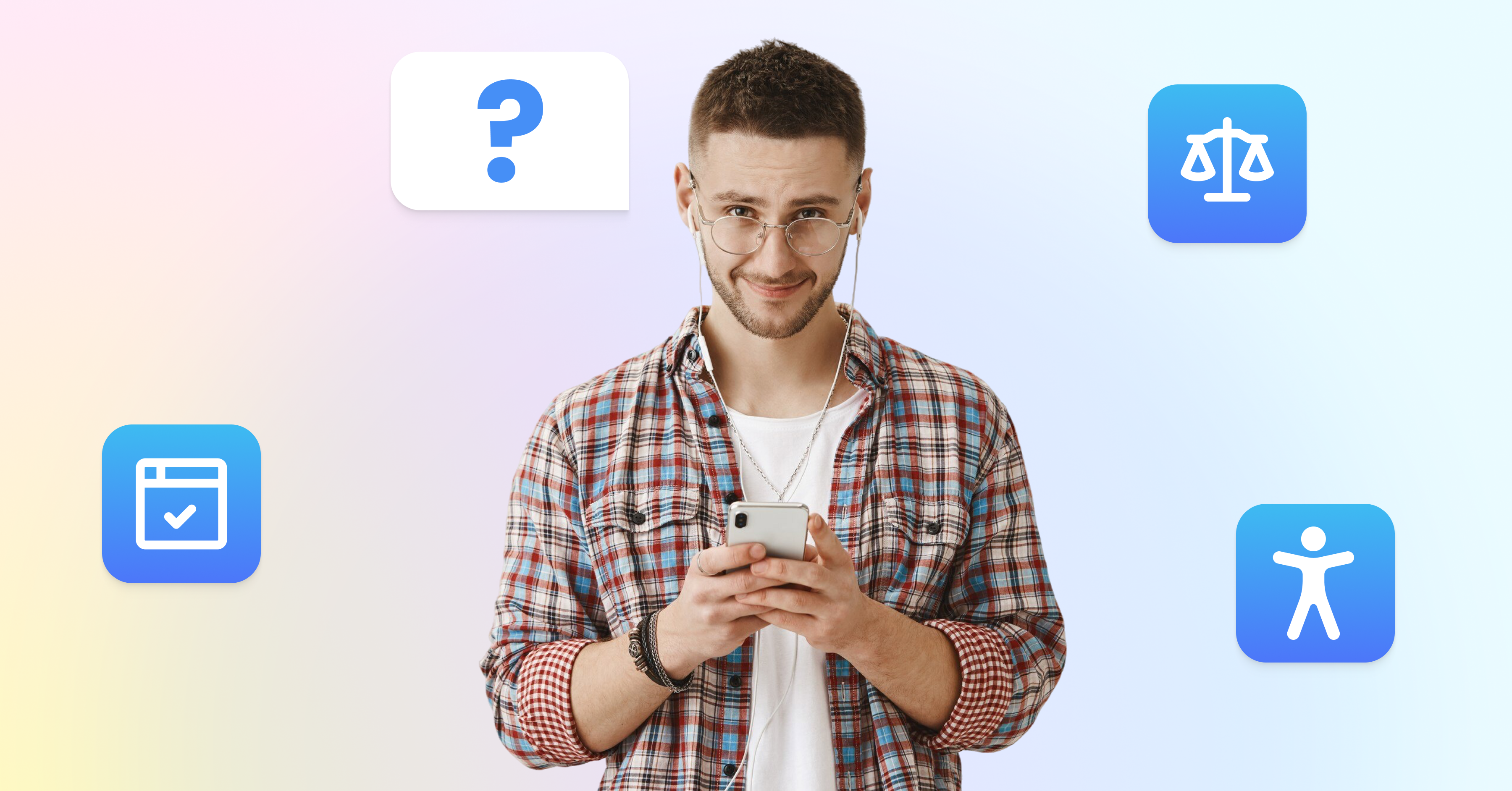 Man wearing glasses with smartphone and headphones and four icons around him: question mark, scale, accessibility icon and box with checkmark