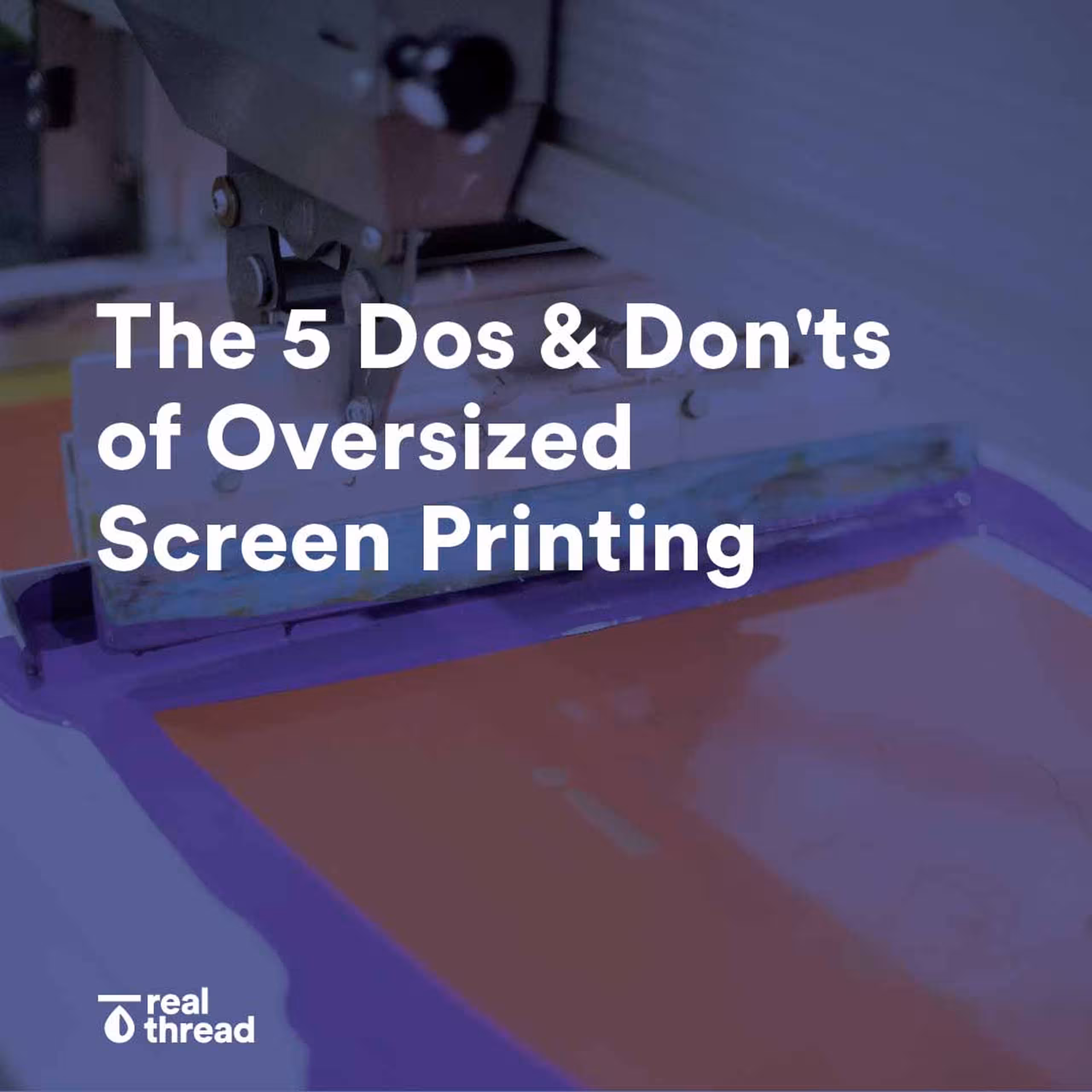 the 5 dos & don'ts of oversize screen printing
