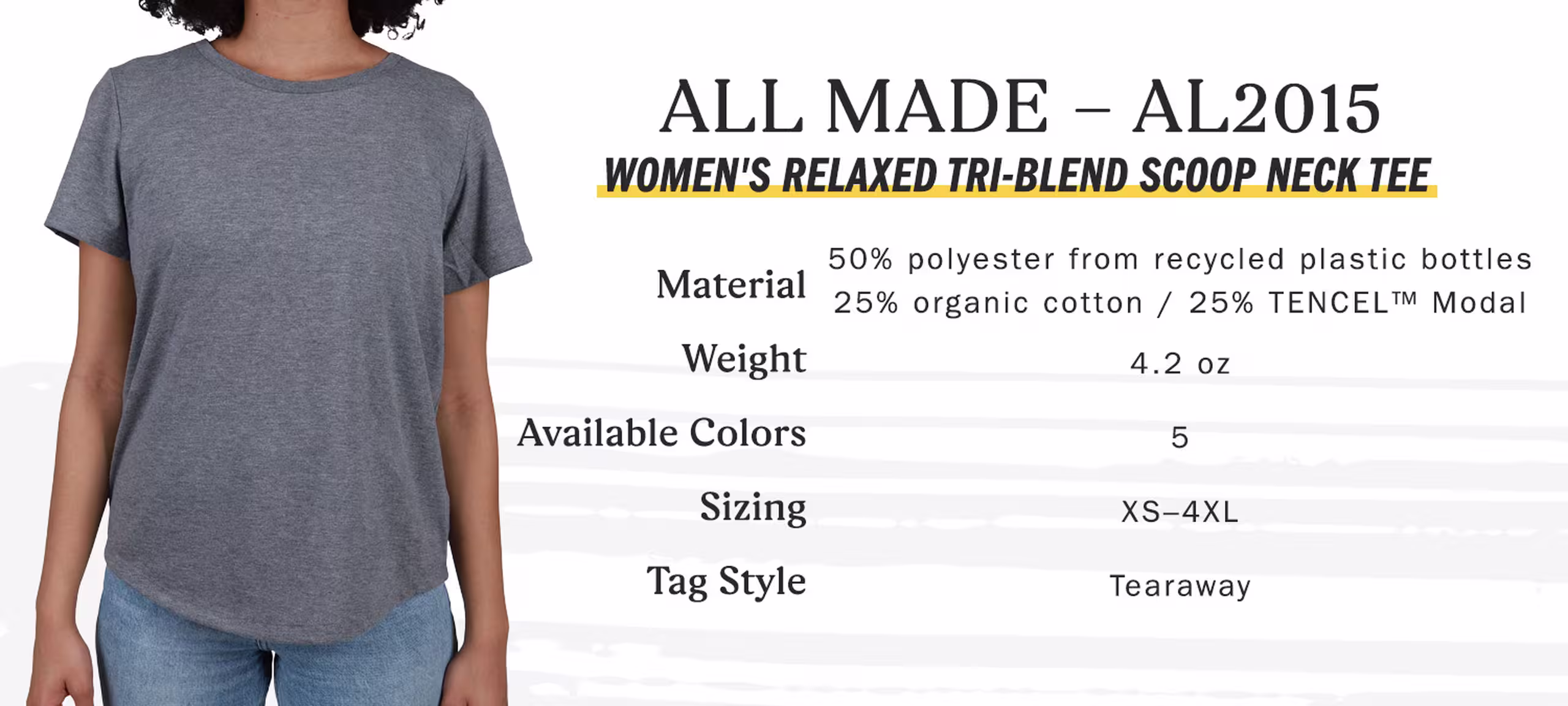 All Made AL2015 Women's relaxed tri-blend scoop neck tee, 50 percent polyester form recycled plastic bottles 25 percent organic cotton 25 percent tencel modal, weight 4.2 oz, available colors 5, sizing extra-small to four extra-large, tag style tearaway