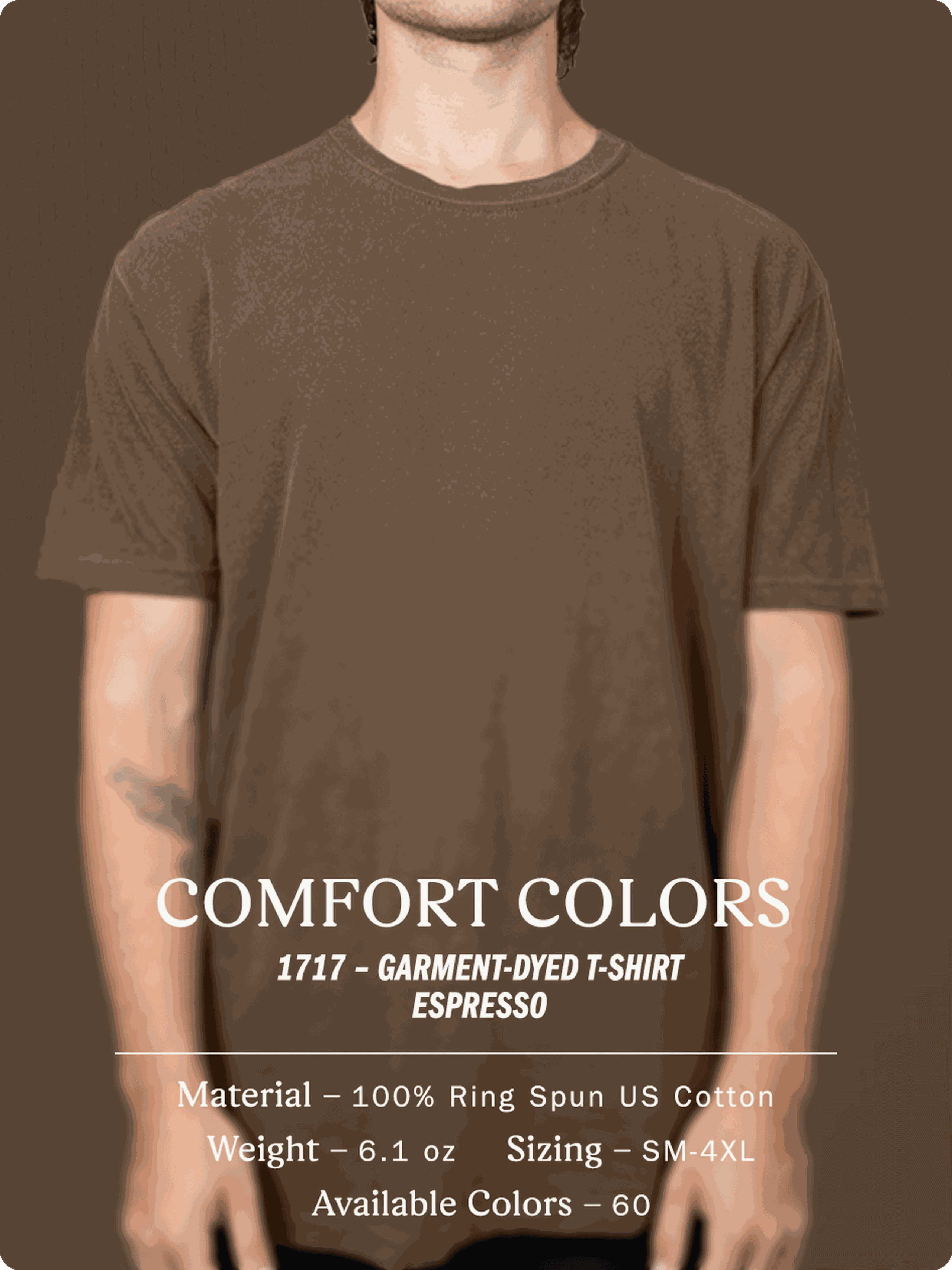 comfort colors 1717 – Garment-Dyed T-Shirt - Espresso - Material – 100% Ring Spun US Cotton - weight 6.1 oz - size small to 4 extra large - available colors 60