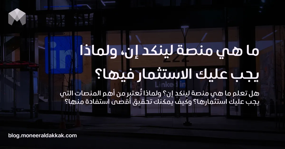 ما هي منصة لينكد إن، ولماذا يجب عليك الاستثمار فيها؟
