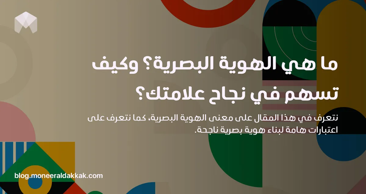 ما هي الهوية البصرية؟ وكيف تسهم في نجاح علامتك؟
