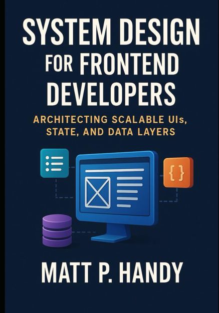 System Design for Frontend Developers - Architecting Scalable UIs, State, and Data Layers