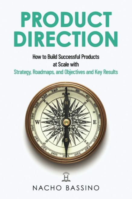 Product Direction: How to build successful products at scale with Strategy, Roadmaps, and Objectives and Key Results