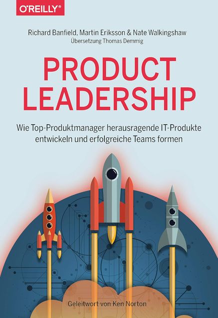 Product Leadership: Wie Top-Produktmanager herausragende IT-Produkte entwickeln und erfolgreiche Teams formen