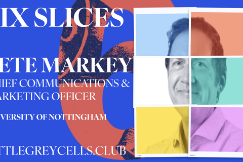 Six Slices Interview: Pete Markey, Chief Communications & Marketing Officer, University of Nottingham