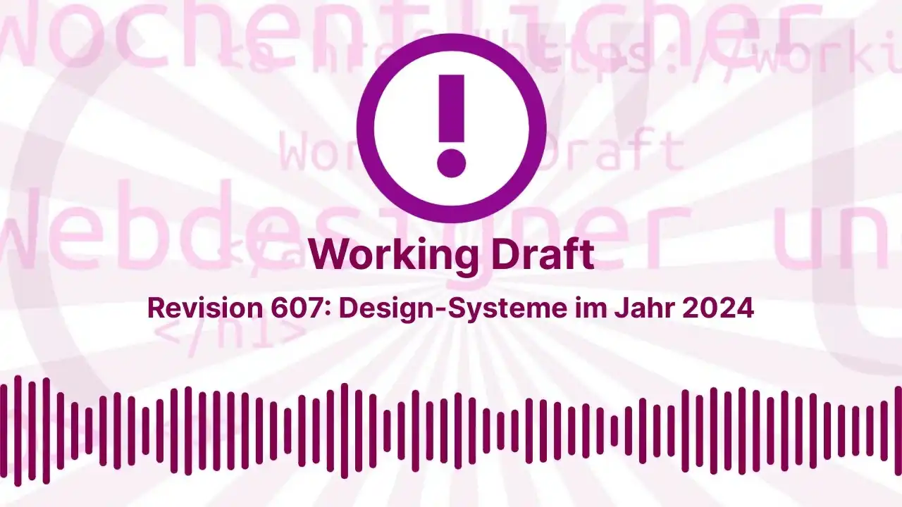 Working Draft Podcast Revision 607: Design Systeme im Jahr 2024