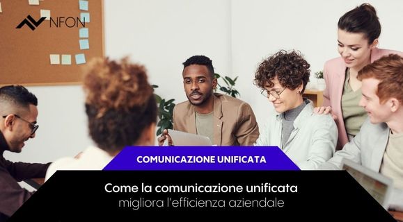 Come la comunicazione unificata migliora l’efficienza aziendale - NFON