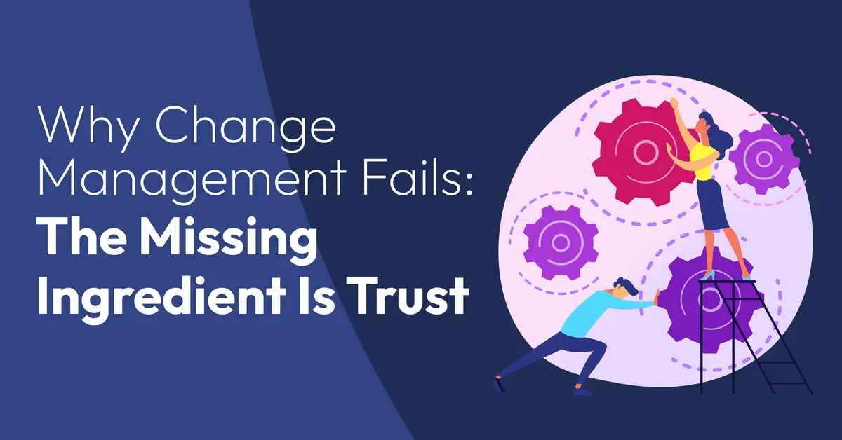 Why Change Management Fails: The Missing Ingredient Is Trust