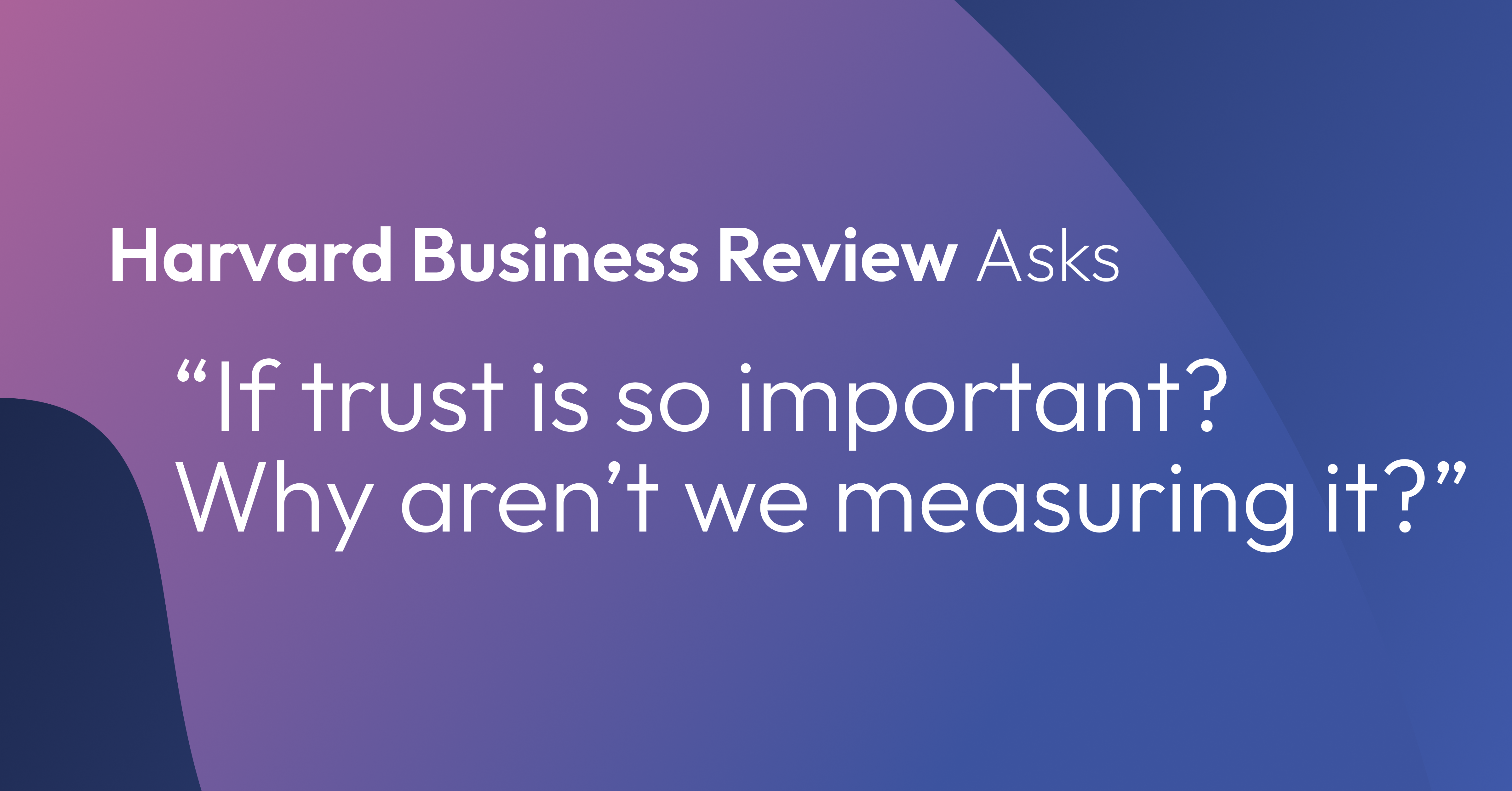Yes, We Can Measure Trust and HBR Shows Why It Matters Now