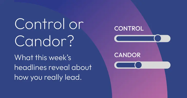 Control or Candor: What This Week's Headlines Reveal About How You Really Lead