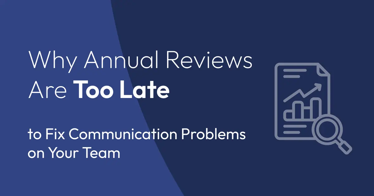Why Annual Reviews Are Too Late to Fix Communication Problems on Your Team