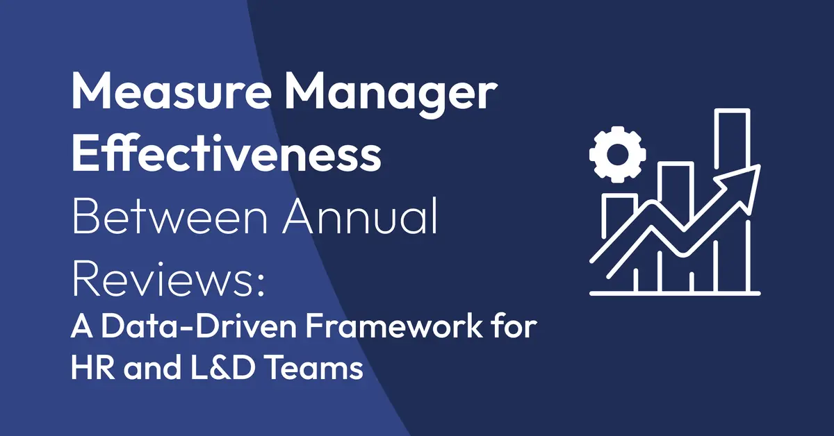 How CHROs Can Measure Manager Effectiveness Between Annual Reviews: A Data-Driven Framework for HR and L&D Teams