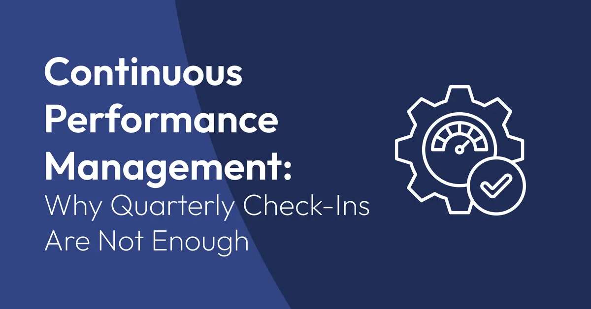 Continuous Performance Management: Why Quarterly Check-Ins Are Not Enough