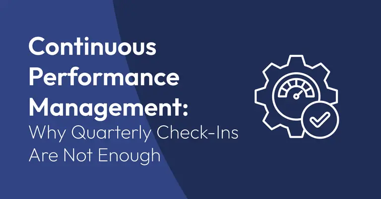 Continuous Performance Management: Why Quarterly Check-Ins Are Not Enough