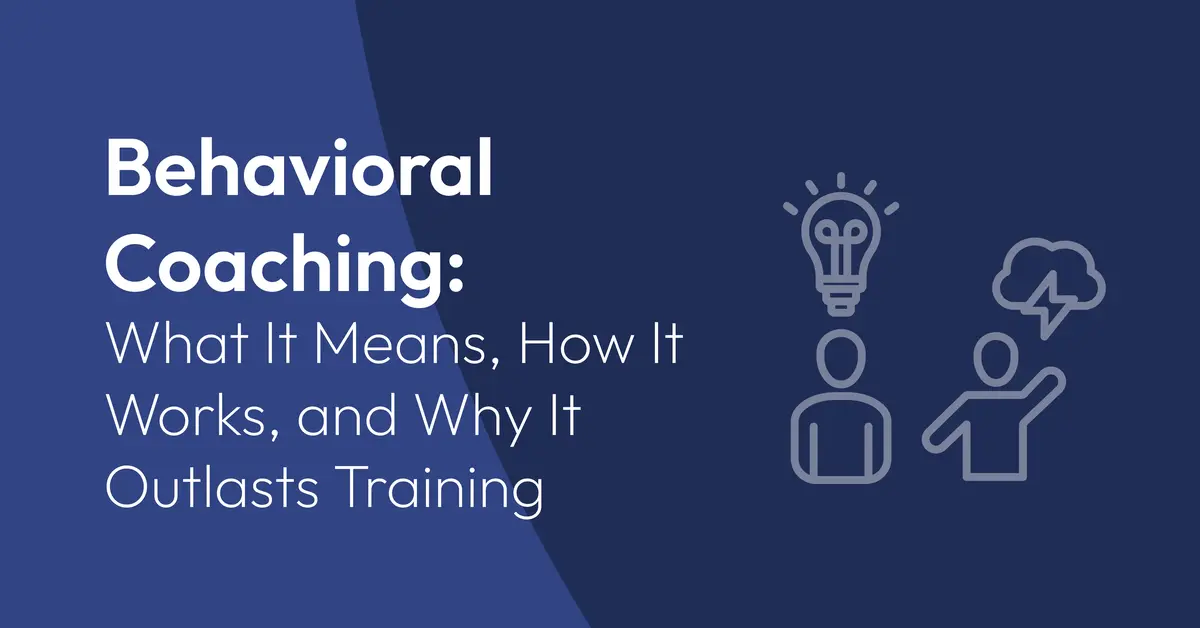 Behavioral Coaching: What It Means, How It Works, and Why It Outlasts Training