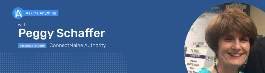 Ask Me Anything! With Peggy Schaffer, Director, ConnectMaine Banner Image
