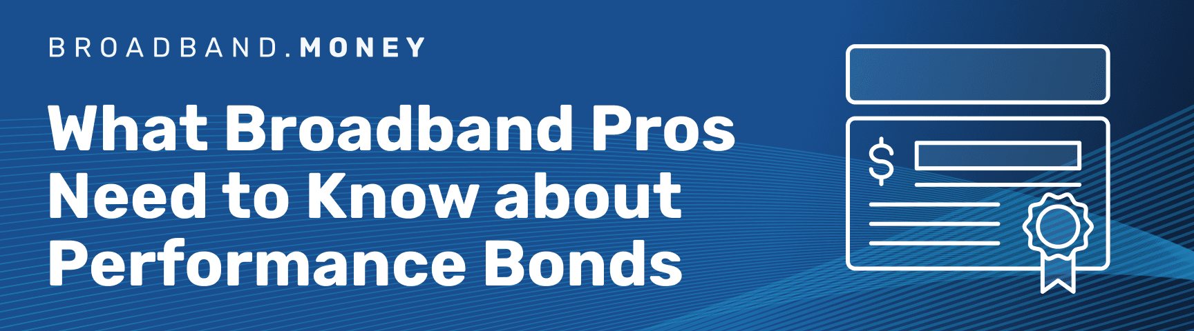 What Every Broadband Pro Should Know about Performance Bonds