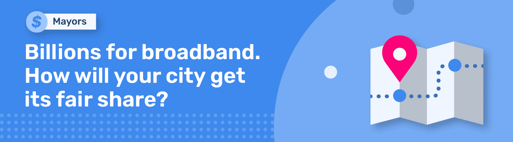 Mayors: Don't Miss Your City's Share of Billions for Broadband