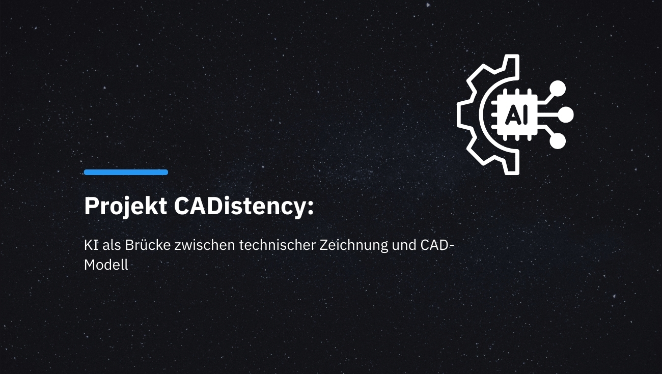 Projekt CADistency: KI als Brücke zwischen technischer Zeichnung und CAD-Modell