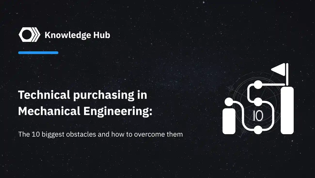 Technical purchasing in mechanical engineering: The 10 biggest obstacles – and how to overcome them