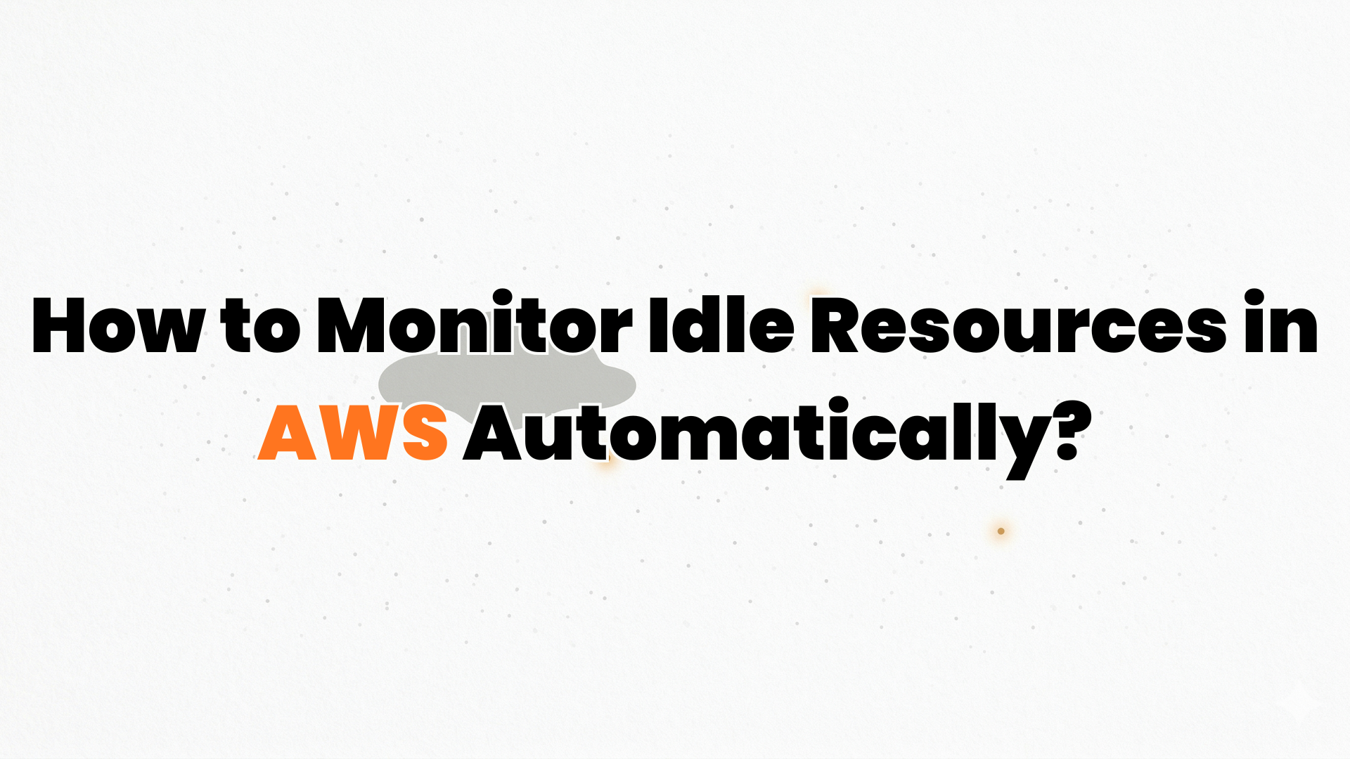 How to Monitor Idle Resources in AWS Automatically?  