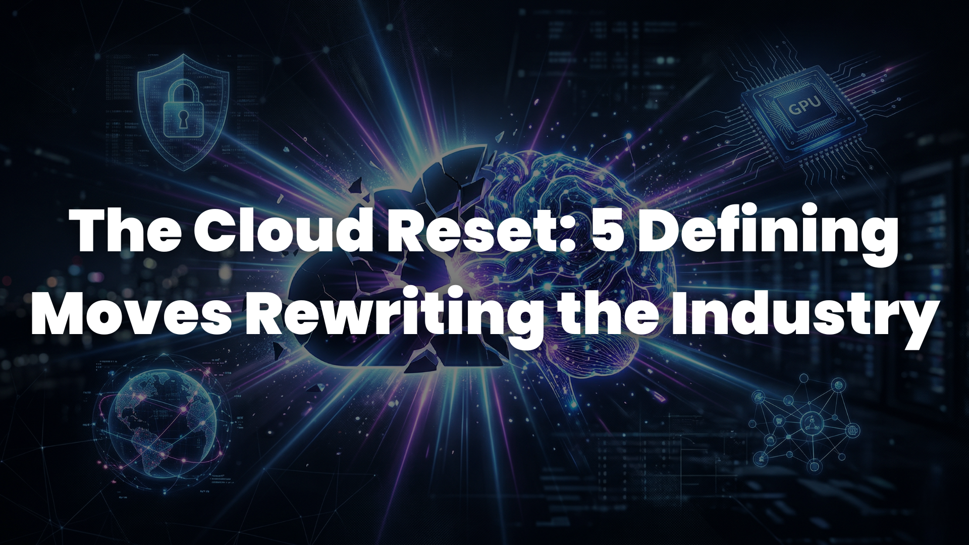 The Cloud Reset: 5 Defining Moves Rewriting the Industry 
