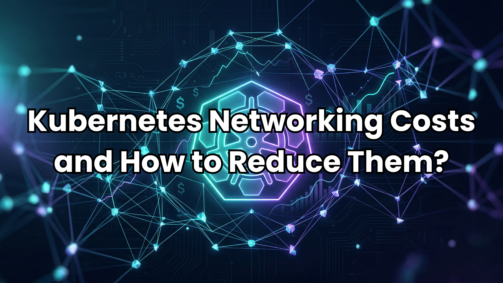 Kubernetes Networking Costs and {How to Reduce Them}