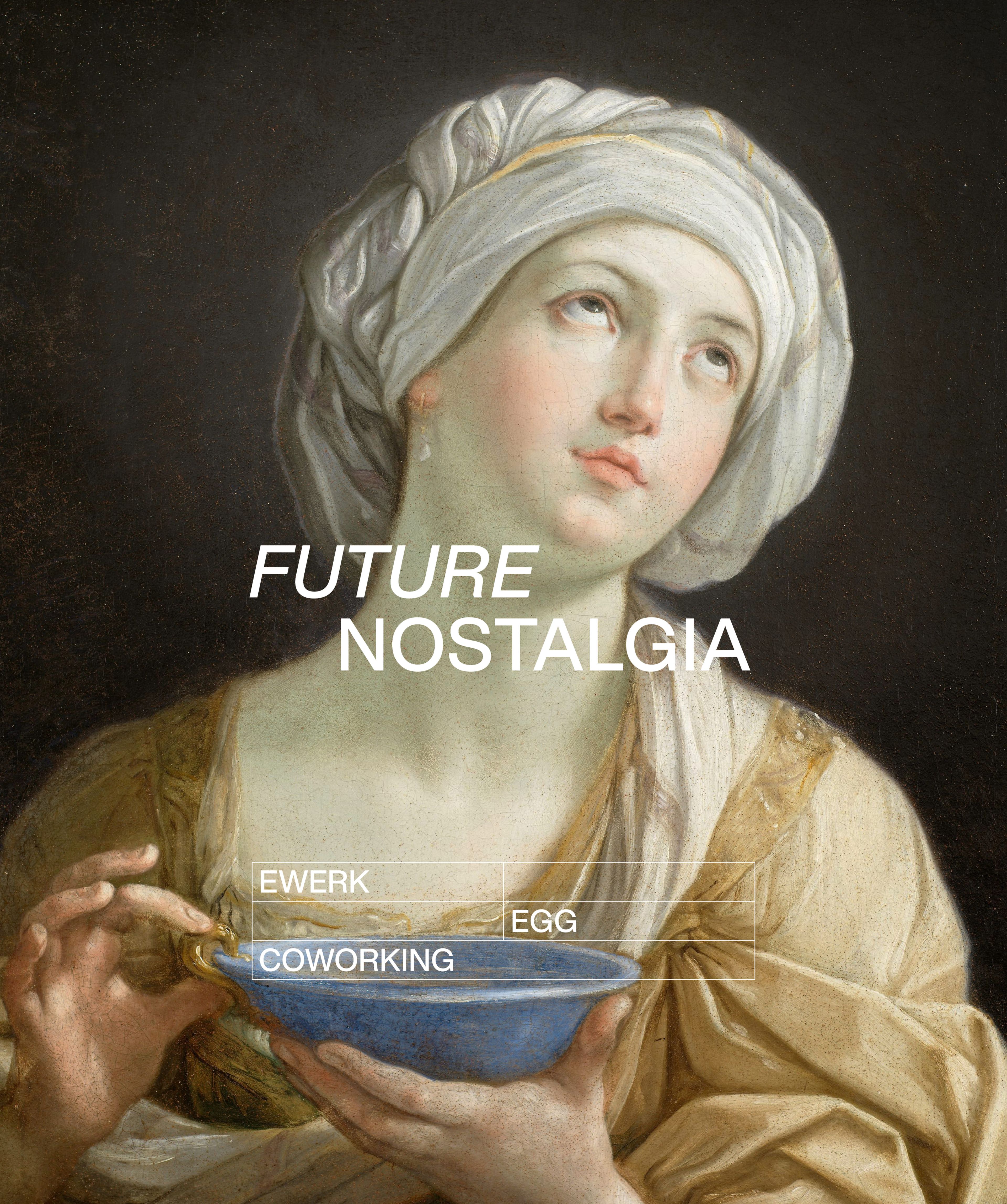 Ein klassisches Gemälde einer Frau, die eine Schüssel hält, überlagert mit dem Text: „FUTURE NOSTALGIA“, „EWERK“, „EGG“, „COWORKING“.