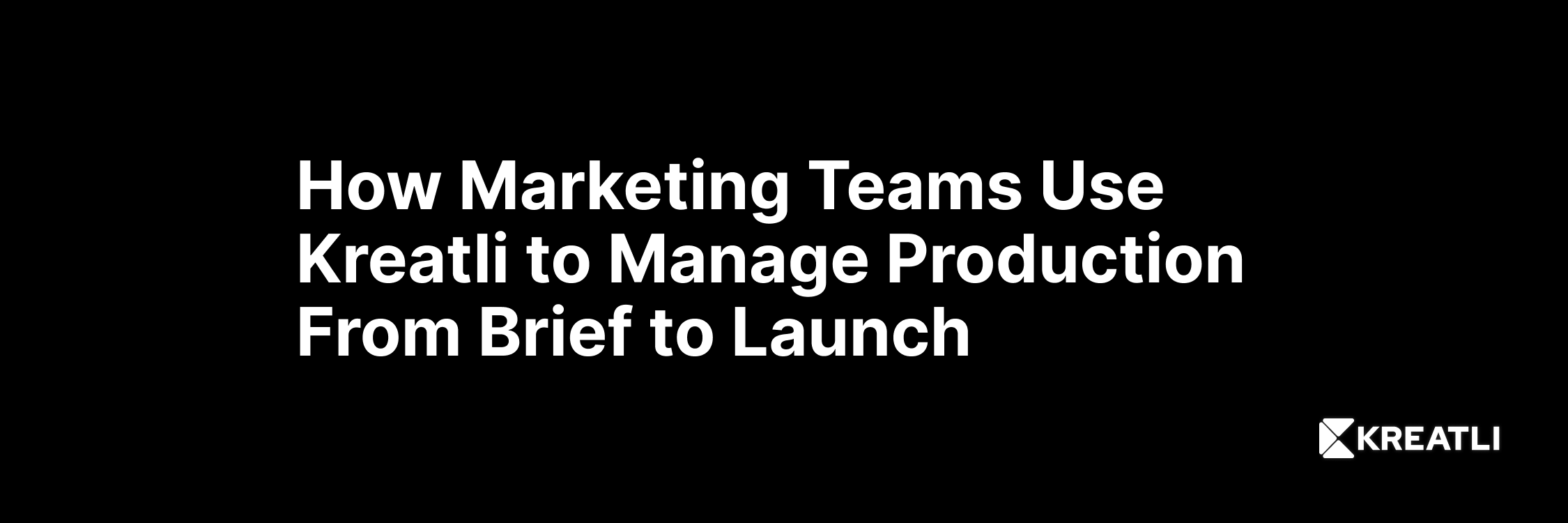 White text on black backgrounHow Marketing Teams Use Kreatli to Manage Production From Brief to Launch