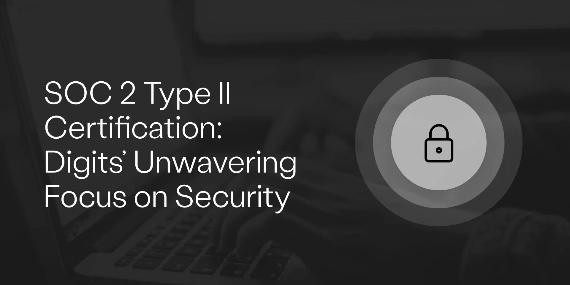 SOC 2 Type II Certification: Digits' Unwavering Focus on Security