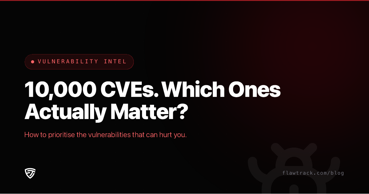 10,000 CVEs, 40 Hours a Week: How to Prioritise the Vulnerabilities That Actually Matter