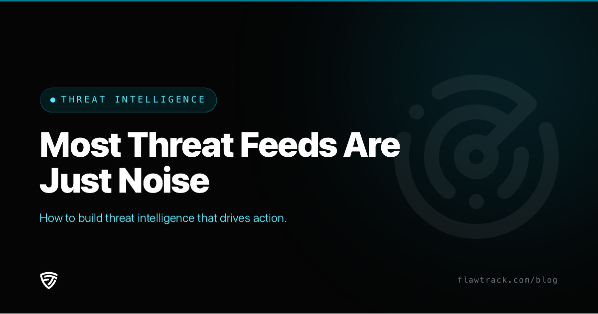Most Threat Feeds Are Noise: How to Build Actionable Threat Intelligence That Drives Action
