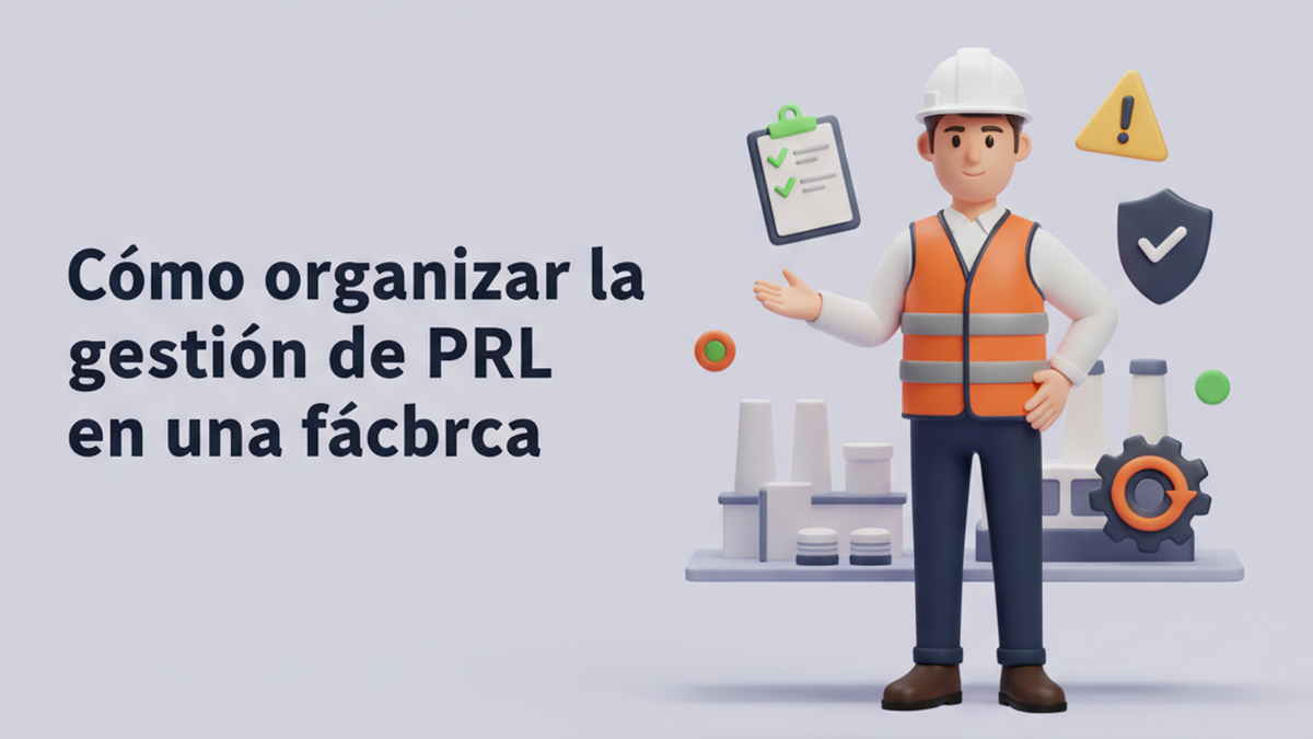 Cómo organizar la gestión de PRL en una fábrica